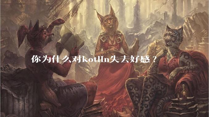 你为什么对kotlin失去好感?