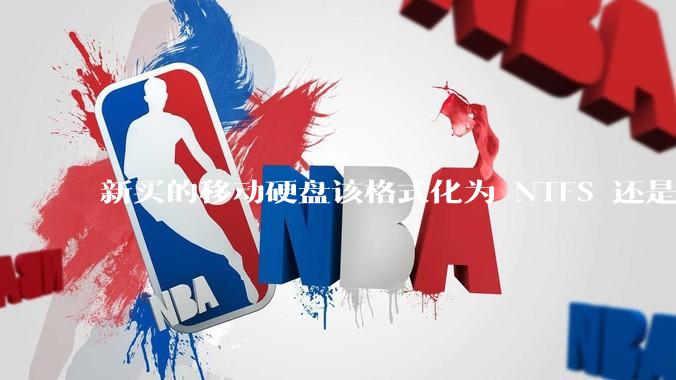 新买的移动硬盘该格式化为 NTFS 还是 exFAT？